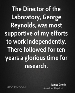 The Director of the Laboratory, George Reynolds, was most supportive ...
