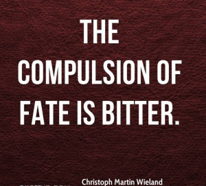 christoph martin wieland quotes the compulsion of fate is bitter ...