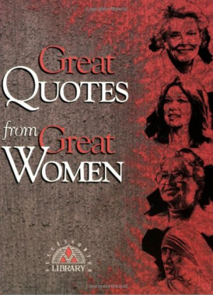 Great Quotes from Great Women: Compiled by Peggy Anderson ...