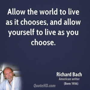Allow the world to live as it chooses, and allow yourself to live as ...