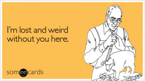 weird without here farewell ecard someecards large Most Popular Ecards ...