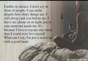 suffer in silence. I don't cry in front of people. I can smile ...