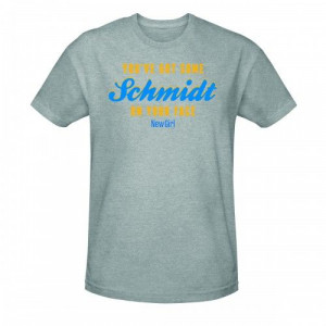 New Girl Youve Got Schmidt On Your Face T-Shirt