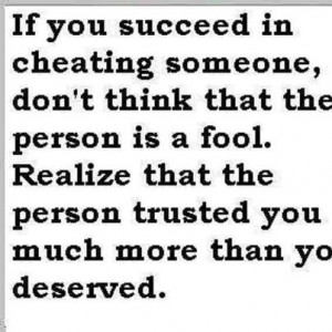 realize that the person trusted you much more than you deserved