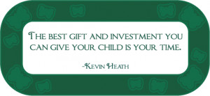 The best gift and investment you can give your child is your time.