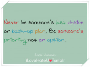 ... last choice or back-up plan. Be someone’s priority not an option