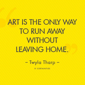 Art Is The Only Way To Run Away Without Leaving Home.