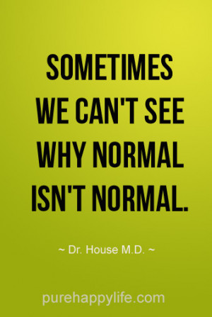 ... Quote: Sometimes we can’t see why normal isn’t normal