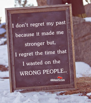 ... Quotes » I Don’t Regret My Past Because It Made Me What I Am Today