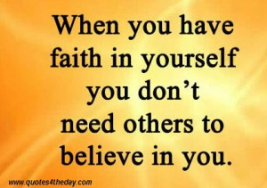 ... You Have Faith In Yourself You Don’t Need Others To Believe In You