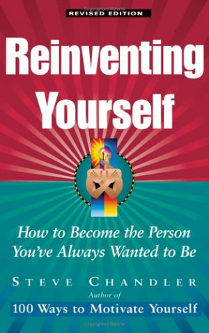 Reinventing Yourself: How to Become the Person You've Always Wanted to ...