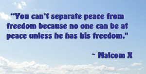 ... no one can be at peace unless he has his freedom” ~ Freedom Quote