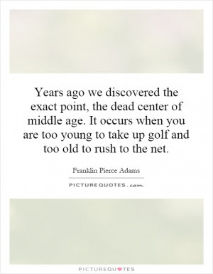 Age Quotes Franklin Pierce Adams Quotes
