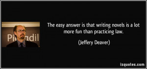 ... writing novels is a lot more fun than practicing law. - Jeffery Deaver