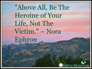 Above all, be the heroine of your life, not the victim - Woman Quote