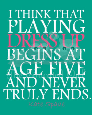 Kate Spade Quote For some of us it did not start till 18, but is still ...