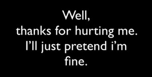 Thanks for hurting me. I'll just pretend i'm fine. - Quotes and Images