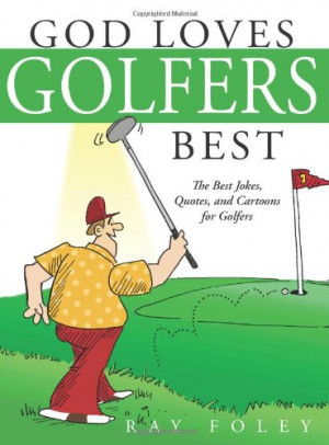 God Loves Golfers Best: The Best Jokes, Quotes, and Cartoons for ...