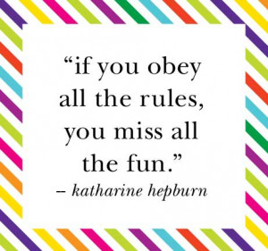 if you obey all the rules, you miss all the fun