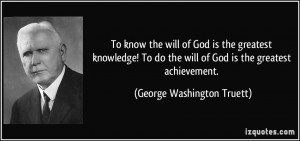 ... will of God is the greatest achievement. - George Washington Truett