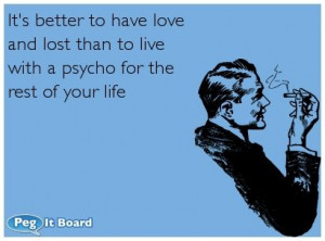 Quote on breakup ecard: It's better to have love and lost than to live ...