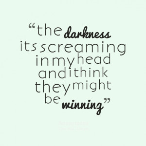 Quotes Picture: the darkness its screaming in my head and i think they ...
