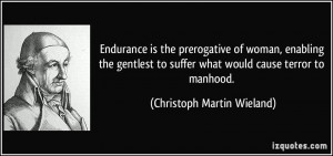 Endurance is the prerogative of woman, enabling the gentlest to suffer ...