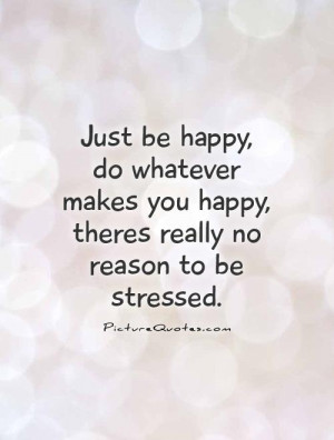Happy Quotes Be Happy Quotes Relax Quotes Stressed Quotes