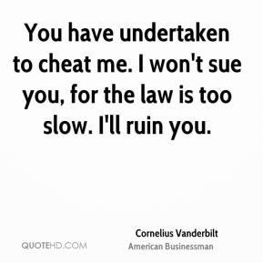 Cornelius Vanderbilt - You have undertaken to cheat me. I won't sue ...