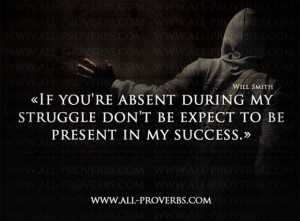 ... absent during my struggle don t be expect to be present in my success