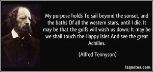 My purpose holds To sail beyond the sunset, and the baths Of all the ...