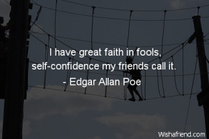 confidence-I have great faith in fools, self-confidence my friends ...