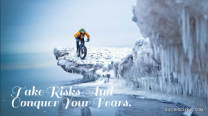 Quotes : Take Risks And Conquer Your Fears.