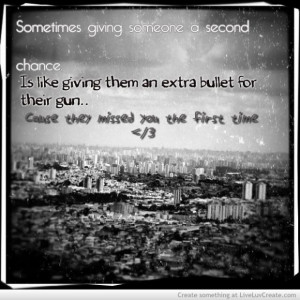 ... bullet for their gun cause they missed you the first time love quote