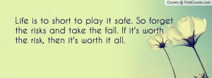 it safe. so forget the risks and take the fall. if it's worth the risk ...