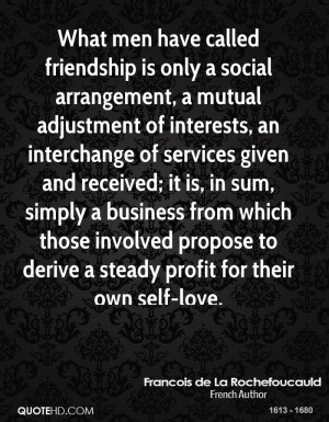 What men have called friendship is only a social arrangement, a mutual ...