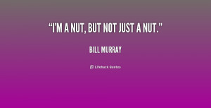 quote-Bill-Murray-im-a-nut-but-not-just-a-169038.png