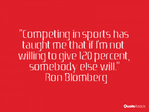 Competing in sports has taught me that if I'm not willing to give 120 ...
