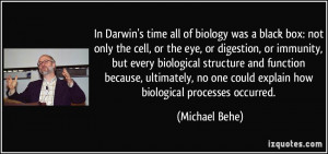 time all of biology was a black box: not only the cell, or the eye ...