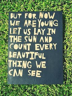 but for now we are young. let us lay in the sun and count every ...