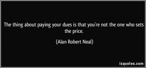 The thing about paying your dues is that you're not the one who sets ...