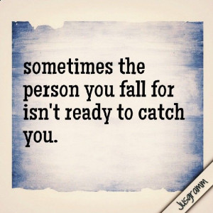 quote - quotes - sometimes the person you fall for isnt ready to catch ...