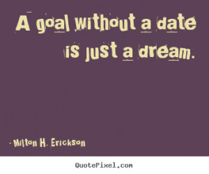 Motivational sayings - A goal without a date is just a dream.