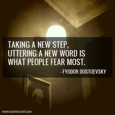 Taking a new step, uttering a new word is what people fear most ...