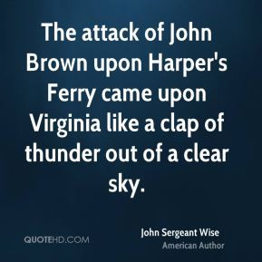 John Sergeant Wise - The attack of John Brown upon Harper's Ferry came ...