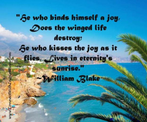 He who binds himself a joy, Does the winged life destroy;