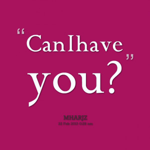 Quotes Picture: can i have you?
