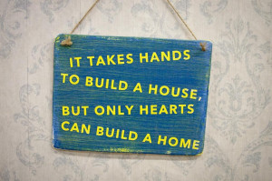 takes hands to build a house, but only hearts can build a home quote ...