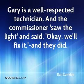 Gary is a well-respected technician. And the commissioner 'saw the ...