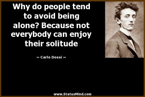 Why do people tend to avoid being alone? Because not everybody can ...